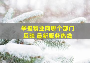 举报物业向哪个部门反映 最新服务热线